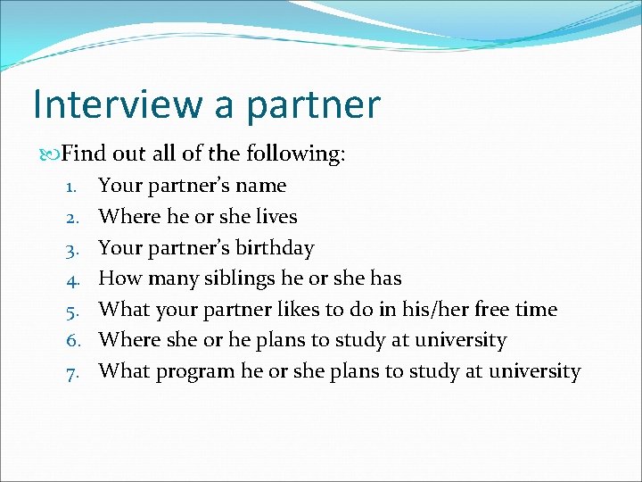 Interview a partner Find out all of the following: 1. Your partner’s name 2.