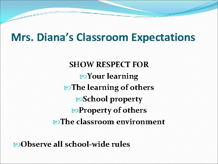 Mrs. Diana’s Classroom Expectations SHOW RESPECT FOR Your learning The learning of others School