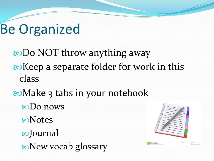 Be Organized Do NOT throw anything away Keep a separate folder for work in