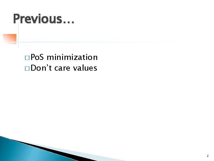 Previous… � Po. S minimization � Don’t care values 2 Previous… � Po. S minimization � Don’t care values 2