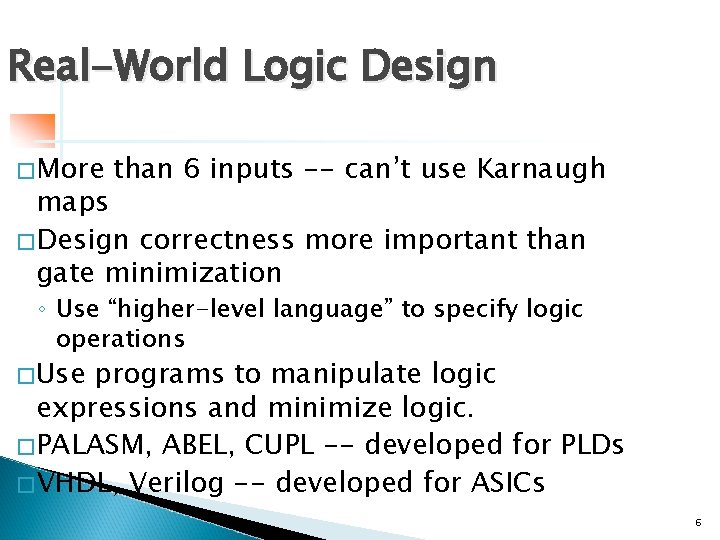 Real-World Logic Design �More than 6 inputs -- can’t use Karnaugh maps �Design correctness Real-World Logic Design �More than 6 inputs -- can’t use Karnaugh maps �Design correctness