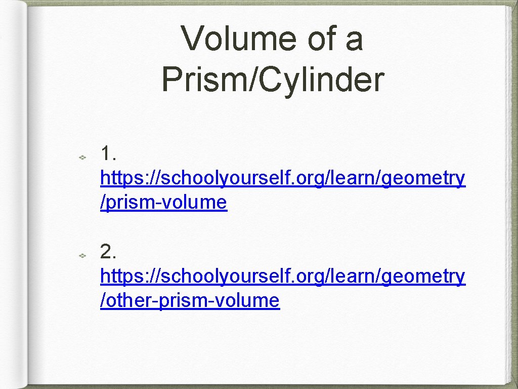 Volume of a Prism/Cylinder 1. https: //schoolyourself. org/learn/geometry /prism-volume 2. https: //schoolyourself. org/learn/geometry /other-prism-volume