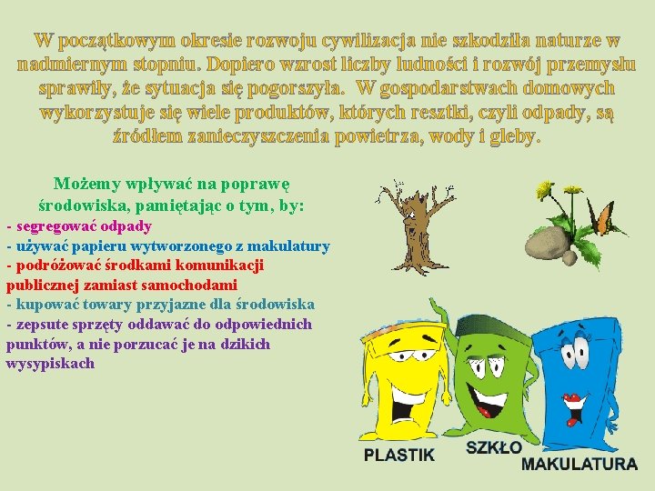 W początkowym okresie rozwoju cywilizacja nie szkodziła naturze w nadmiernym stopniu. Dopiero wzrost liczby