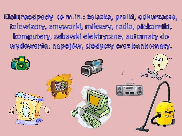 Elektroodpady to m. in. : żelazka, pralki, odkurzacze, telewizory, zmywarki, miksery, radia, piekarniki, komputery,