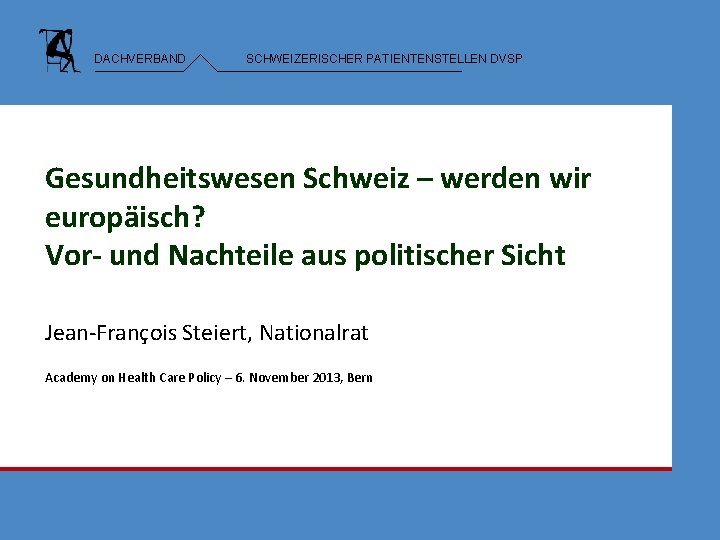 DACHVERBAND SCHWEIZERISCHER PATIENTENSTELLEN DVSP Gesundheitswesen Schweiz – werden wir europäisch? Vor- und Nachteile aus