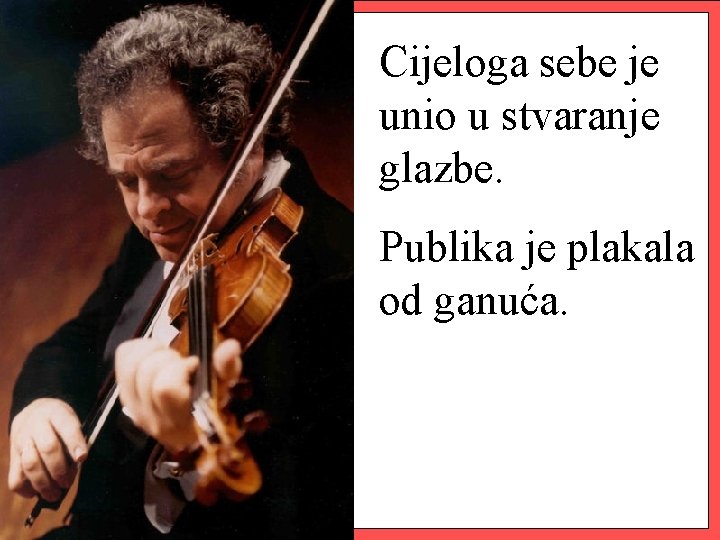 Cijeloga sebe je unio u stvaranje glazbe. Publika je plakala od ganuća. 