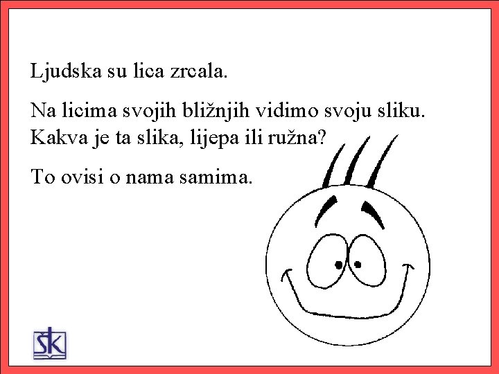 Ljudska su lica zrcala. Na licima svojih bližnjih vidimo svoju sliku. Kakva je ta