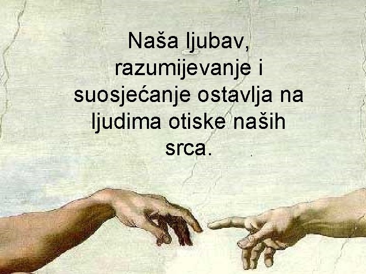 Naša ljubav, razumijevanje i suosjećanje ostavlja na ljudima otiske naših srca. 
