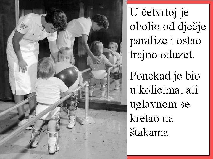 U četvrtoj je obolio od dječje paralize i ostao trajno oduzet. Ponekad je bio