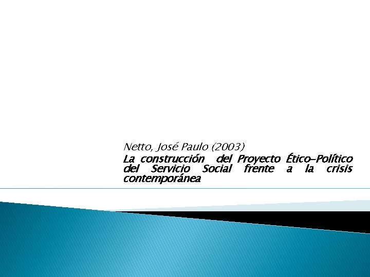 Netto, José Paulo (2003) La construcción del Proyecto Ético-Político del Servicio Social frente a