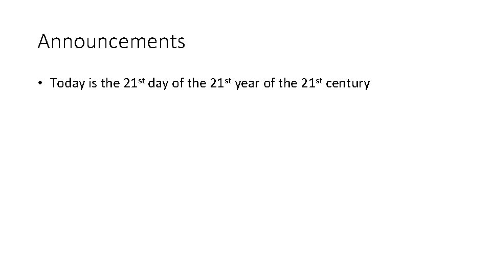 Announcements • Today is the 21 st day of the 21 st year of