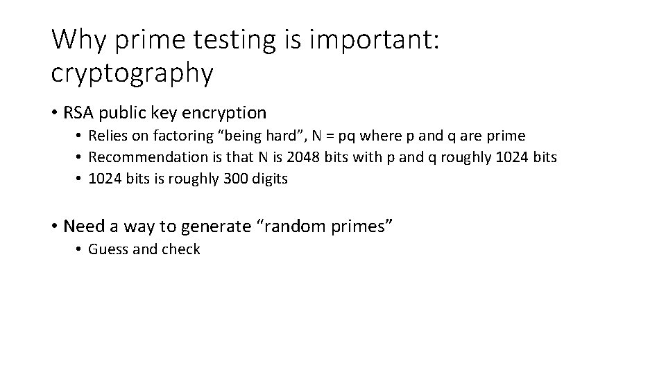 Why prime testing is important: cryptography • RSA public key encryption • Relies on