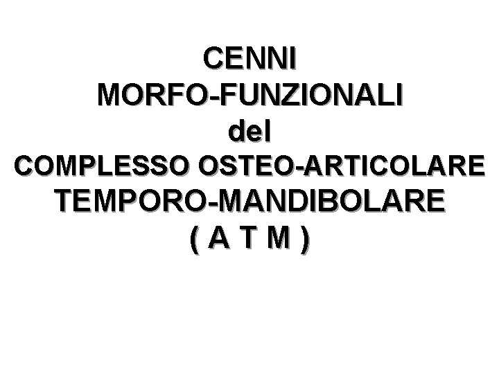 CENNI MORFO-FUNZIONALI del COMPLESSO OSTEO-ARTICOLARE TEMPORO-MANDIBOLARE (ATM) 