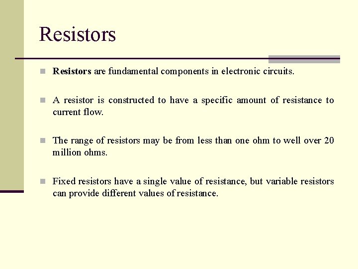 Resistors n Resistors are fundamental components in electronic circuits. n A resistor is constructed