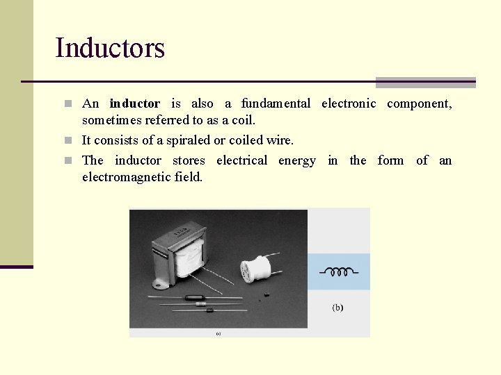 Inductors n An inductor is also a fundamental electronic component, sometimes referred to as