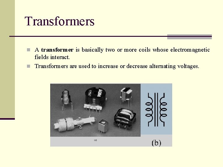 Transformers n A transformer is basically two or more coils whose electromagnetic fields interact.