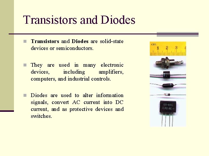 Transistors and Diodes n Transistors and Diodes are solid-state devices or semiconductors. n They