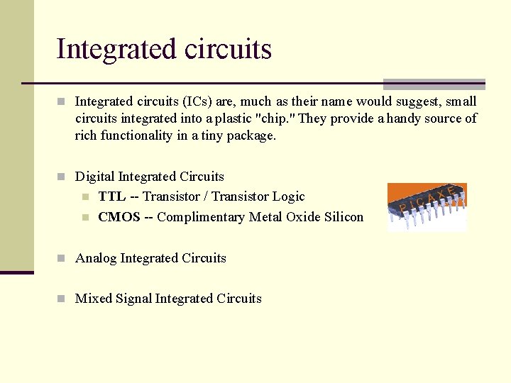 Integrated circuits n Integrated circuits (ICs) are, much as their name would suggest, small