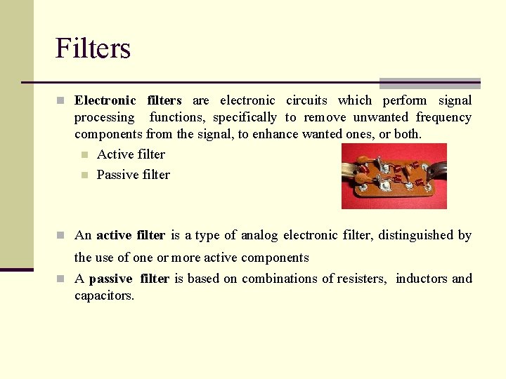 Filters n Electronic filters are electronic circuits which perform signal processing functions, specifically to