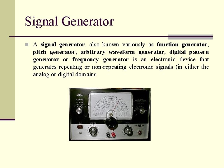 Signal Generator n A signal generator, also known variously as function generator, pitch generator,