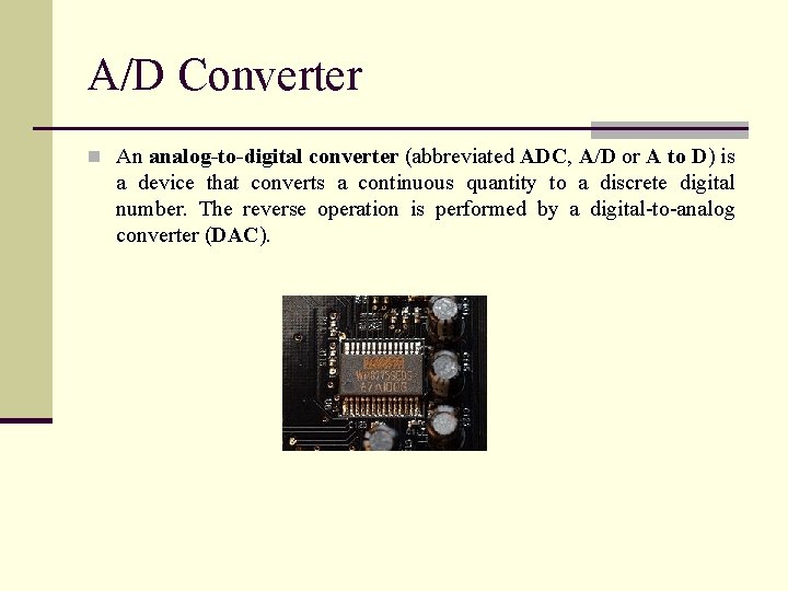 A/D Converter n An analog-to-digital converter (abbreviated ADC, A/D or A to D) is