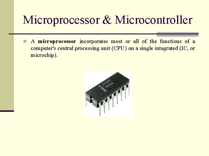 Microprocessor & Microcontroller n A microprocessor incorporates most or all of the functions of