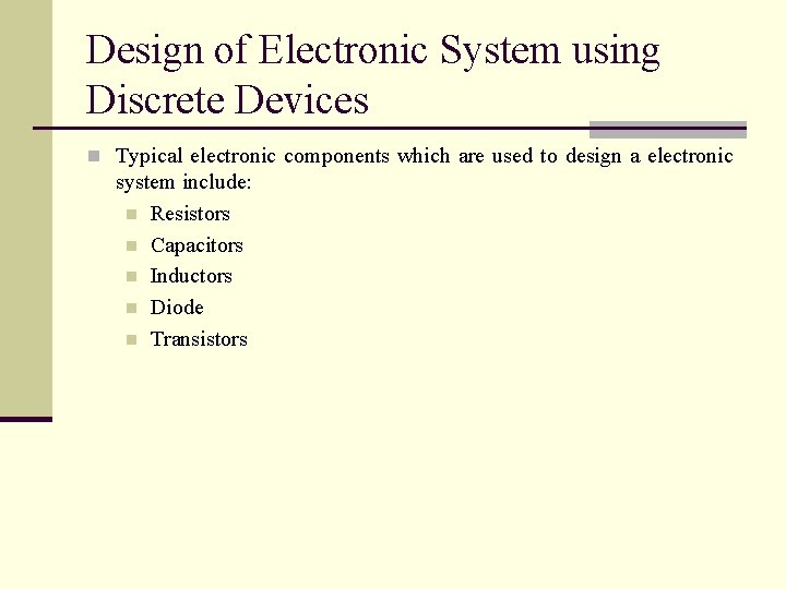 Design of Electronic System using Discrete Devices n Typical electronic components which are used