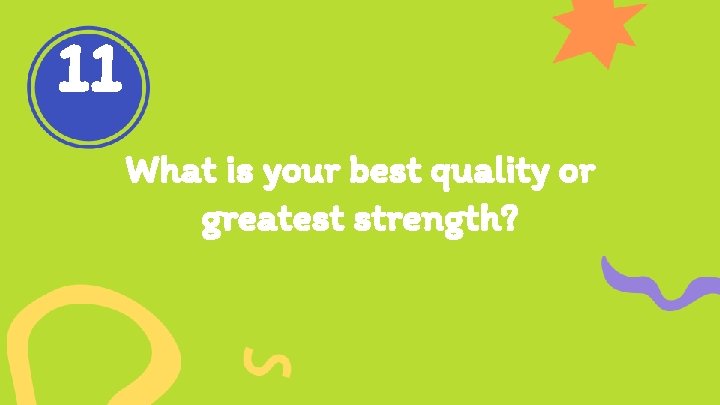 11 What is your best quality or greatest strength? 