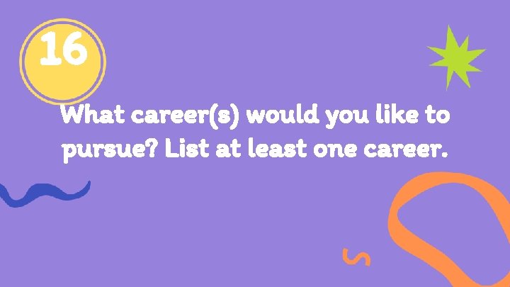 16 What career(s) would you like to pursue? List at least one career. 