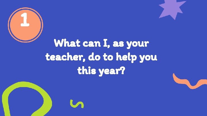 1 What can I, as your teacher, do to help you this year? 