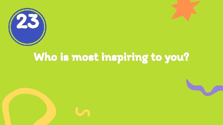 23 Who is most inspiring to you? 