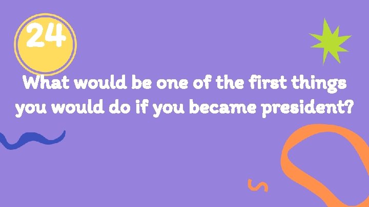 24 What would be one of the first things you would do if you