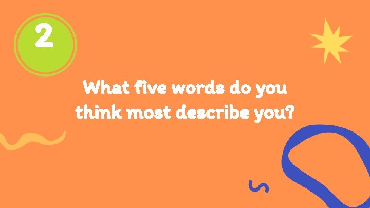2 What five words do you think most describe you? 