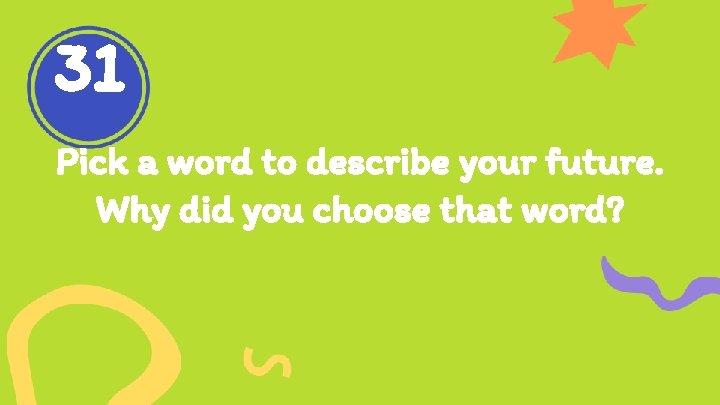 31 Pick a word to describe your future. Why did you choose that word?