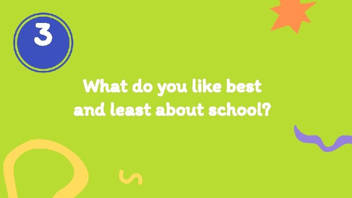 3 What do you like best and least about school? 