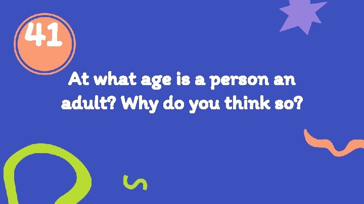 41 At what age is a person an adult? Why do you think so?