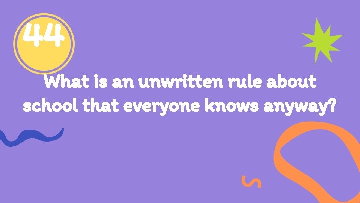 44 What is an unwritten rule about school that everyone knows anyway? 