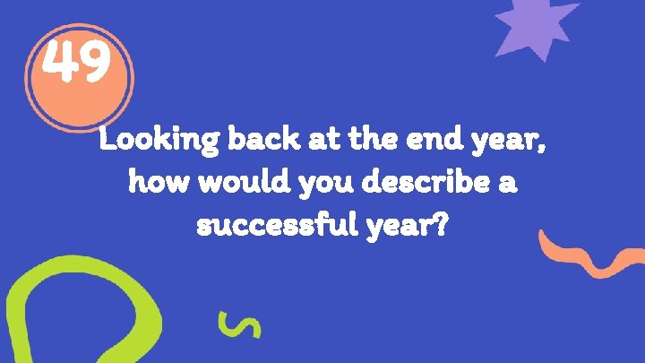 49 Looking back at the end year, how would you describe a successful year?