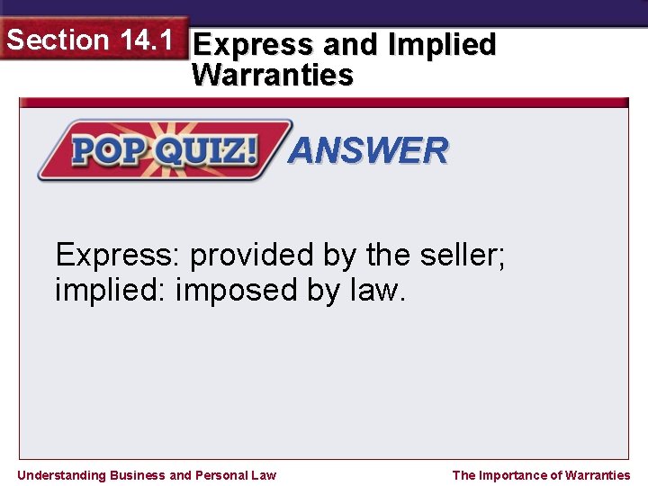 Section 14. 1 Express and Implied Warranties ANSWER Express: provided by the seller; implied:
