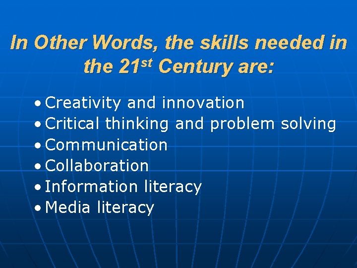 In Other Words, the skills needed in the 21 st Century are: • Creativity