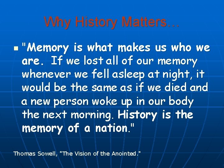 Why History Matters… n "Memory is what makes us who we are. If we