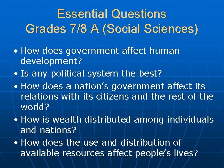 Essential Questions Grades 7/8 A (Social Sciences) • How does government affect human development?