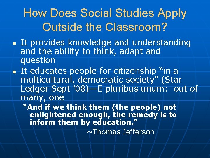 How Does Social Studies Apply Outside the Classroom? n n It provides knowledge and
