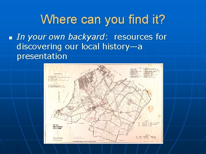 Where can you find it? n In your own backyard: resources for discovering our