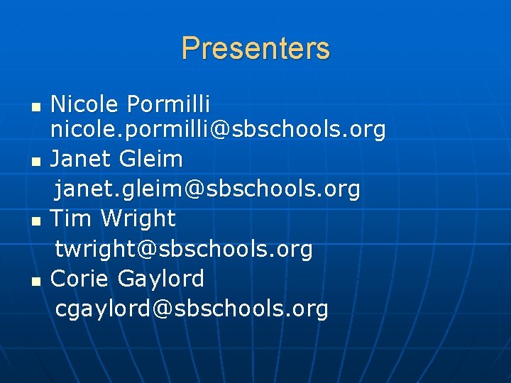 Presenters n n Nicole Pormilli nicole. pormilli@sbschools. org Janet Gleim janet. gleim@sbschools. org Tim