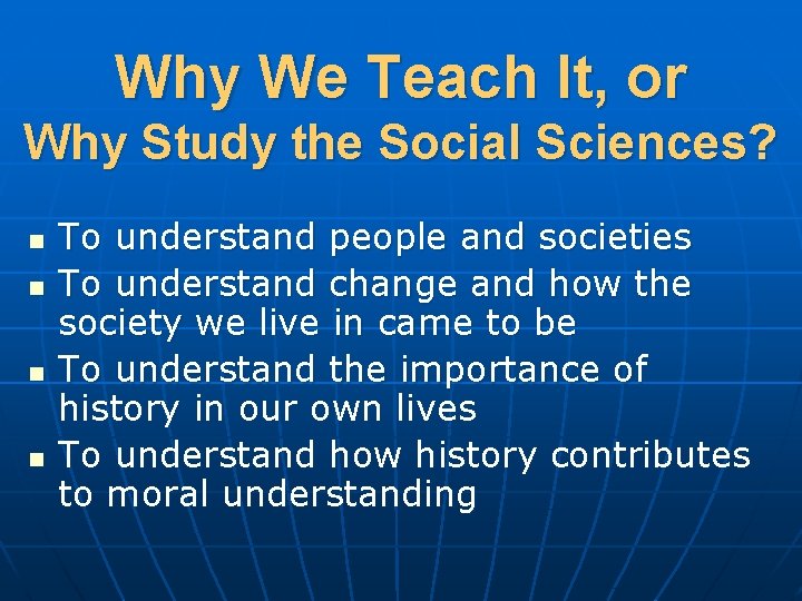 Why We Teach It, or Why Study the Social Sciences? n n To understand