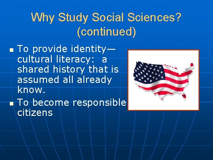 Why Study Social Sciences? (continued) n n To provide identity— cultural literacy: a shared