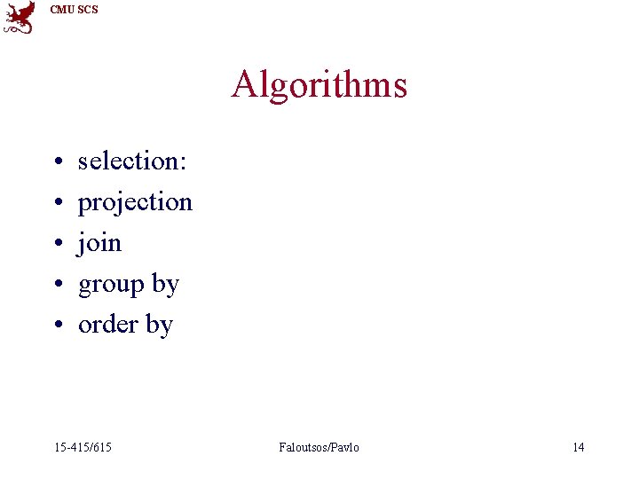 CMU SCS Algorithms • • • selection: projection join group by order by 15