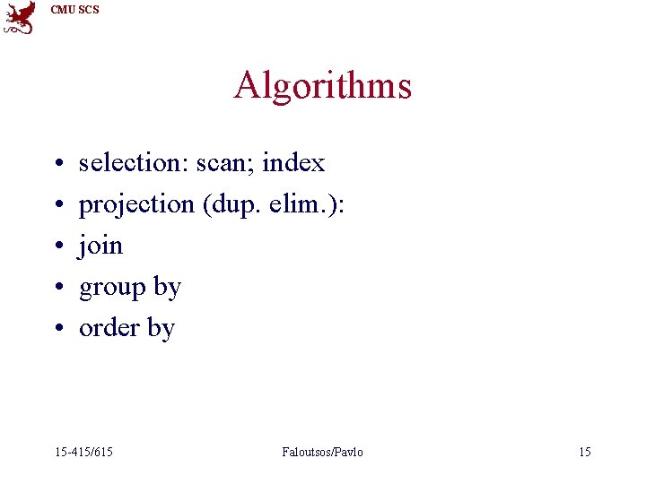 CMU SCS Algorithms • • • selection: scan; index projection (dup. elim. ): join