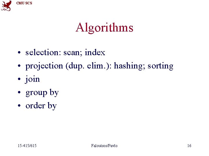 CMU SCS Algorithms • • • selection: scan; index projection (dup. elim. ): hashing;